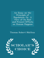 An Essay on the Principle of Population: Or, a View of Its Past and Present Effects on Human Happine - Scholar's Choice Edition