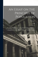 An Essay on the Principle of Population: Or, a View of its Past and Present Effects on Human Happiness: With an Inquiry Into our Prospects Respecting the Future Removal or Mitigation of the Evils Which it Occasions: in Three Volumes; Volume 1