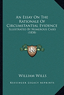 An Essay On The Rationale Of Circumstantial Evidence: Illustrated By Numerous Cases (1838) - Wills, William