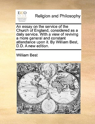 An Essay on the Service of the Church of England, Considered as a Daily Service. with a View of Reviving a More General and Constant Attendance Upon It. by William Best, D.D. a New Edition. - Best, William