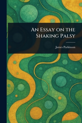 An Essay on the Shaking Palsy - Parkinson, James