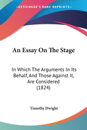 An Essay On The Stage: In Which The Arguments In Its Behalf, And Those Against It, Are Considered (1824)