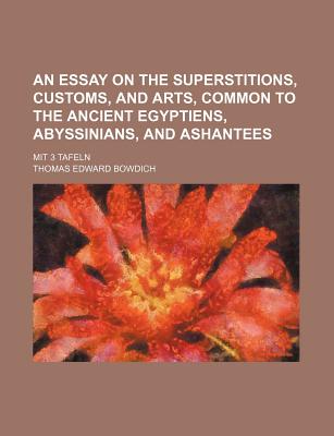 An Essay on the Superstitions, Customs, and Arts, Common to the Ancient Egyptiens, Abyssinians, and Ashantees: Mit 3 Tafeln - Bowdich, Thomas Edward