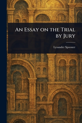 An Essay on the Trial by Jury - Spooner, Lysander