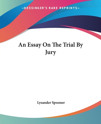 An Essay On The Trial By Jury - Spooner, Lysander