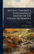 An Essay Towards A Topographical History Of The County Of Norfolk