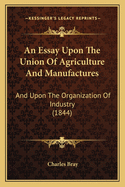 An Essay Upon The Union Of Agriculture And Manufactures: And Upon The Organization Of Industry (1844)