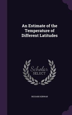 An Estimate of the Temperature of Different Latitudes - Kirwan, Richard