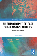 An Ethnography of Care Work Across Borders: Foreign Intimacy