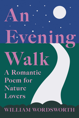 An Evening Walk - A Romantic Poem for Nature Lovers;Including Notes from 'The Poetical Works of William Wordsworth' By William Knight - Wordsworth, William, and Knight, William (Contributions by)