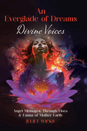 An Everglade of Dreams - Divine Voices: Angel Messages, Through Flora & Fauna of Mother Earth