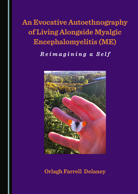 An Evocative Autoethnography of Living Alongside Myalgic Encephalomyelitis (ME): Reimagining a Self - Delaney, Orlagh Farrell