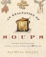 An Exaltation of Soups: The Soul-Satisfying Story of Soup, as Told in More Than 100 Recipes