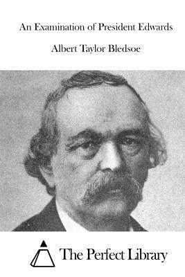 An Examination of President Edwards - The Perfect Library (Editor), and Bledsoe, Albert Taylor