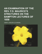 An Examination of the REV. F.D. Maurice's Strictures on the Bampton Lectures of 1858