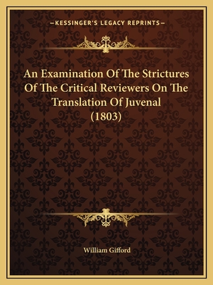 An Examination Of The Strictures Of The Critical Reviewers On The Translation Of Juvenal (1803) - Gifford, William