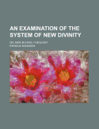 An Examination of the System of New Divinity: Or, New School Theology