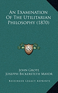 An Examination Of The Utilitarian Philosophy (1870)