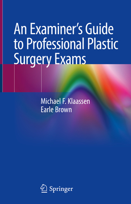 An Examiner's Guide to Professional Plastic Surgery Exams - Klaassen, Michael F, and Brown, Earle