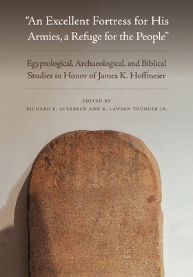 An Excellent Fortress for His Armies, a Refuge for the People": Egyptological, Archaeological, and Biblical Studies in Honor of James K. Hoffmeier - Averbeck, Richard E (Editor), and Younger Jr, K Lawson (Editor)