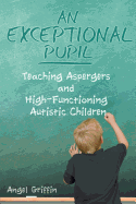 An Exceptional Pupil: Teaching Aspergers and High-Functioning Autistic Children