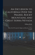 An Excursion to California Over the Prairie, Rocky Mountains, and Great Sierra Nevada: With a Stroll Through the Diggins and Ranches of That Country