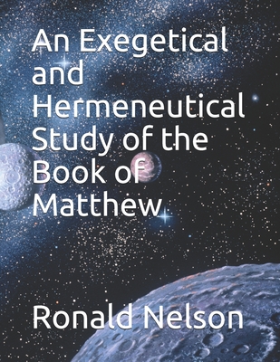 An Exegetical and Hermeneutical Study of the Book of Matthew - Nelson, Ronald