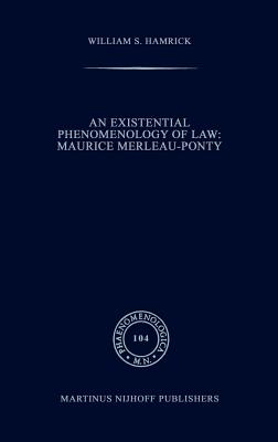 An Existential Phenomenology of Law: Maurice Merleau-Ponty - Hamrick, William S