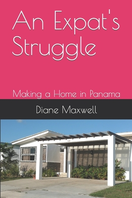 An Expat's Struggle: Making a Home in Panama - Maxwell, Diane