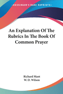 An Explanation Of The Rubrics In The Book Of Common Prayer