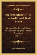 An Explication Of The Hundredth And Tenth Psalm: Wherein The Several Heads Of Christian Religion Therein Contained (1642)