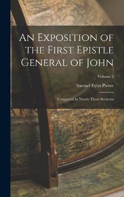 An Exposition of the First Epistle General of John: Comprised in Ninety-three Sermons; Volume 2 - Pierce, Samuel Eyles