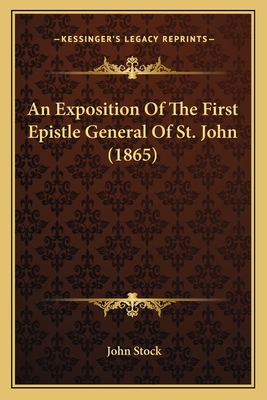 An Exposition Of The First Epistle General Of St. John (1865) - Stock, John