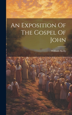 An Exposition Of The Gospel Of John - Kelly, William