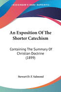 An Exposition Of The Shorter Catechism: Containing The Summary Of Christian Doctrine (1899)