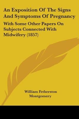 An Exposition Of The Signs And Symptoms Of Pregnancy: With Some Other Papers On Subjects Connected With Midwifery (1857) - Montgomery, William Fetherston