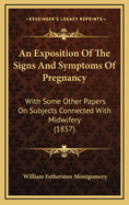 An Exposition of the Signs and Symptoms of Pregnancy: With Some Other Papers On Subjects Connected With Midwifery