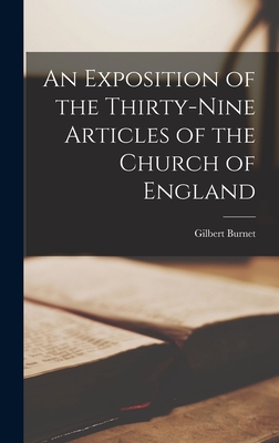 An Exposition of the Thirty-Nine Articles of the Church of England - Burnet, Gilbert