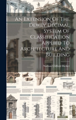 An Extension Of The Dewey Decimal System Of Classification Applied To Architecture And Building - Ricker, Nathan Clifford