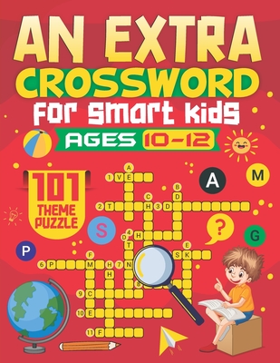 An Extra Crosswords for Kids Ages 10-12: 101 Interesting and Educational Themed Crossword Puzzles Tailored for Kids - Solutions Included - Adventures, Brainy