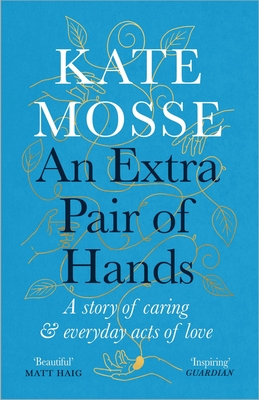 An Extra Pair of Hands: A story of caring and everyday acts of love - Mosse, Kate