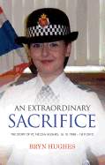 An Extraordinary Sacrifice: The Story of PC Nicola Hughes 16.10.1988 - 18.09.2012