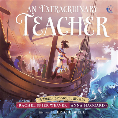 An Extraordinary Teacher: A Bible Story about Priscilla - Spier Weaver, Rachel, and Haggard, Anna, and Elwell, Eric