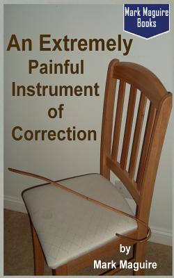 An Extremely Painful Instrument of Correction - Maguire, Mark