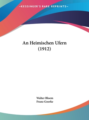 An Heimischen Ufern (1912) - Bloem, Walter, and Goerke, Franz (Editor)