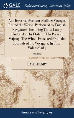An Historical Account of all the Voyages Round the World, Performed by English Navigators; Including Those Lately Undertaken by Order of His Present Majesty. The Whole Extracted From the Journals of the Voyagers. In Four Volumes of 4; Volume 2 - Henry, David