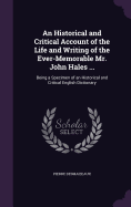An Historical and Critical Account of the Life and Writing of the Ever-Memorable Mr. John Hales ...: Being a Specimen of an Historical and Critical English Dictionary