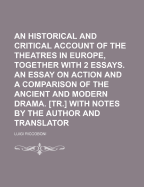 An Historical and Critical Account of the Theatres in Europe, Together With 2 Essays. an Essay on Action and a Comparison of the Ancient and Modern Drama. Tr. With Notes by the Author and Translator