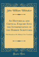 An Historical and Critical Enquiry Into the Interpretation of the Hebrew Scriptures: With Remarks on Mr. Bellamy's New Translation (Classic Reprint)