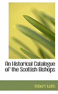 An Historical Catalogue of the Scottish Bishops